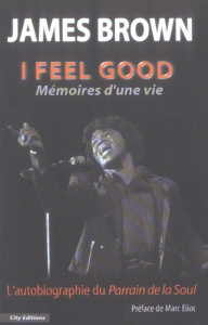 I feel good. Mémoires d'une vie - Brown James ; Eliot Marc ; Desoille Martine
