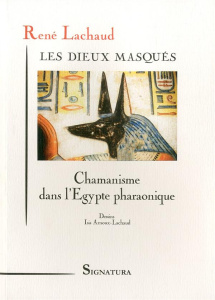 Les dieux masqués. Chamanisme dans l'Egypte pharaonique - Lachaud René