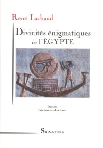 Divinités énigmatiques de l'Egypte - Lachaud René ; Arnoux-Lachaud Isis
