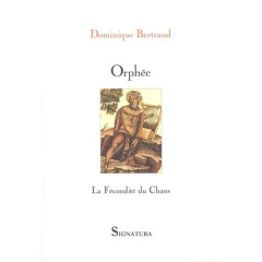 Orphée. La fécondité du chaos - Bertrand Dominique