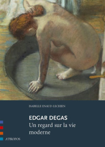 Edgar Degas. Un regard sur la vie moderne - Enaud-Lechien Isabelle