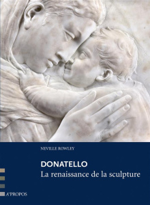 Donatello. La renaissance de la sculpture - Rowley Neville