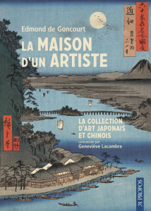 La maison d'un artiste. La collection d'art japonais et chinois commentée par Geneviève Lacambre - Goncourt Edmond de ; Lacambre Geneviève