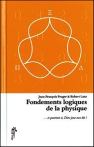 Fondements logiques de la physique. Et pourtant si, Dieu joue aux dés... - Froger Jean-François ; Lutz Robert
