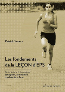 Les fondements de la leçon d'EPS. De la théorie à la pratique : conception, construction, conduite d - Seners Patrick
