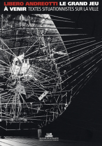 Le grand jeu à venir, textes situationnistes sur la ville - Andreotti Libero ; Dollé Jean-Paul