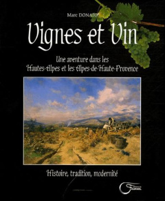 Vignes et Vin. Une aventure dans les Hautes-Alpes et les Alpes-de-Haute-Provence - Donato Marc ; Maurel André ; Pouzet Marc