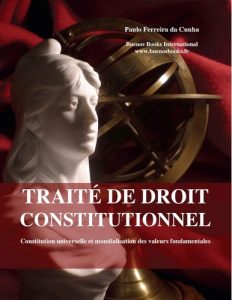 Traité de droit constitutionnel. Constitution universelle et mondialisation des valeurs fondamentale - Ferreira da Cunha Paulo