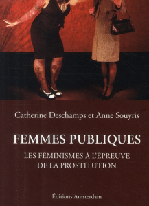 Femmes publiques. Les féminismes à l'épreuve de la prostitution - Deschamps Catherine ; Souyris Anne