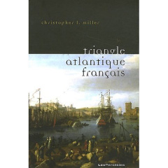 Le triangle atlantique français. Littérature et culture de la traite négrière - Miller Christopher L.