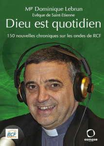 Dieu est quotidien. 150 nouvelles chroniques sur les ondes de RCF - Lebrun Dominique