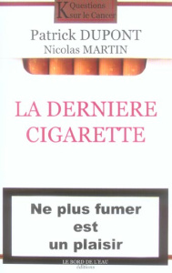 La dernière cigarette. Ne plus fumer est un plaisir - Dupont Patrick ; Martin Nicolas