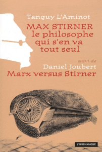 Max Stirner, le philosophe qui s'en va tout seul suivi de Max versus Stirner - L'Aminot Tanguy ; Joubert Daniel