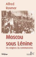 Moscou sous Lénine. Les origines du communisme - Rosmer Alfred