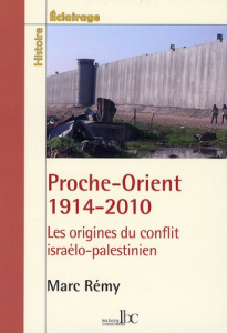 Proche-Orient 1914-2010. Les origines du conflit israélo-palestinien - Rémy Marc