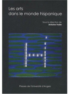 Les Arts dans le monde hispanique. Actes du Congrès de la Société des Hispanistes français, 10-13 ma - Fraile Antoine ; Chirol To Anouk ; Estève Raphaël