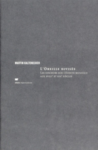 L'Oreille divisée. Les discours sur l'écoute musciale aux XVIIIe et XIXe siècles - Kaltenecker Martin
