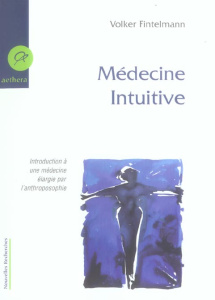 Médecine intuitive. Introduction à une médecine élargie par l'anthroposophie - Fintelmann Volker ; Lescourret Laetitia