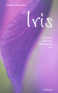 Iris. Une plante médicinale métamorphose l'eau - Kiehs-Glos Christina ; Bender Cornélia