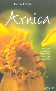 Arnica. Une plante médicinale pleine de force et de sensibilité - Kiehs-Glos Christina ; Bender Cornélia