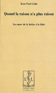 Quand la raison n'a plus raison. Les mots de la bêtise à la folie - Colin Jean-Paul