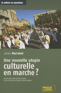 Une nouvelle utopie culturelle en marche ? Essai sur une autre vision de l'action culturelle en Euro - Hurstel Jean