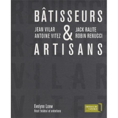 Bâtisseurs & artisans. Jean Vilar et Antoine Vitez, Jack Ralite et Robin Renucci - Loew Evelyne