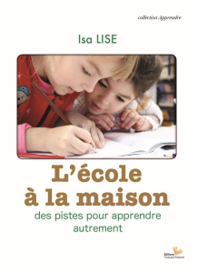 L'école à la maison. Apprendre autrement - Lise Isa