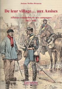 De leur village... aux Assises. Affaires criminelles de nos campagnes (1812-1892) - Mellier-Bruneau Josiane