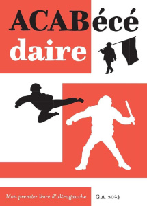 ACABécédaire. Mon premier livre d'ultragauche - Auclin Gérald