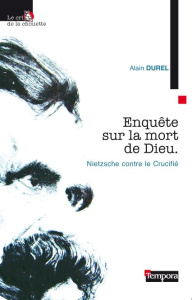 Enquête sur la mort de Dieu. Nietzsche contre le Crucifié - Durel Alain