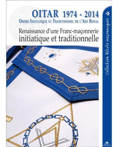 OITAR 1974-2014. Renaissance d'une franc-maçonnerie initiatique et traditionnelle - Sidersky Laurence ; Jode Marc de