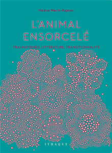L'animal ensorcelé. Traumatismes, littérature, transitionnalité - Merlin-Kajman Hélène