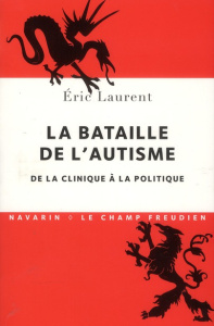 La bataille de l'autisme. De la clinique à la politique - Laurent Eric