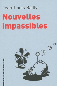 Nouvelles impassibles. Chronique parcimonieuse des événements survenus entre avril et septembre 2008 - Bailly Jean-Louis ; Faucompré Quentin