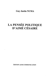 La pensée politique d'Aimé Césaire - Numa Guy Justin