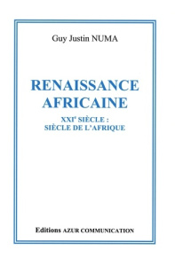 Renaissance africaine. XXIe siècle: siècle de l'Afrique - Numa Guy Justin