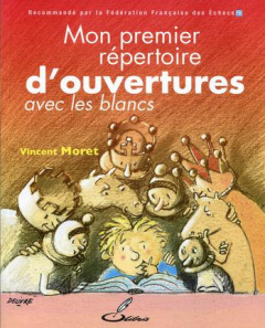 Mon premier répertoire d'ouvertures. Tome 1, Avec les blancs - Moret Vincent