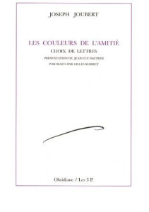 Les couleurs de l'amitié. Choix de lettres - Joubert Joseph ; Dauphin Jean-Luc ; Marrey Gilles