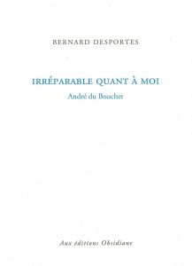 Irréparable quant à moi. André du Bouchet - Desportes Bernard