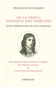 De la vertu, disparue des tribunes (pour réhabiliter Billaud-Varenne). Avec quelques textes du Patri - Boddaert François