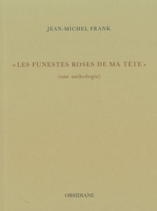 Les funestes roses de ma tête - Frank Jean-Michel ; Boddaert François ; Jaccottet