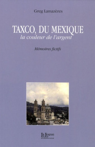 Taxco, du Mexique. La couleur de l'argent - Lamazères Greg