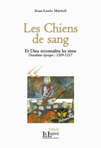 Et Dieu reconnaîtra les siens Tome 2 : Les Chiens de sang. 1209-1217 - Marteil Jean-Louis