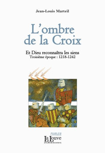 Et Dieu reconnaîtra les siens Tome 3 : L'ombre de la croix. Troisième époques : 1218-1242 - Marteil Jean-Louis