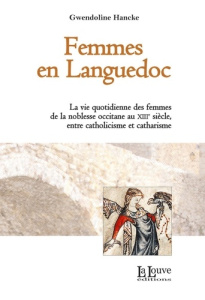 Femmes en Languedoc. La vie quotidienne des femmes de la noblesse occitane au XIIIe siècle, entre ca - Hancke Gwendoline