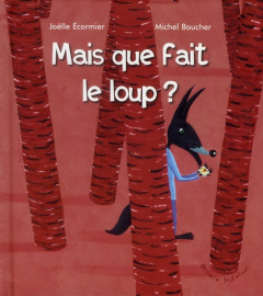 Mais que fait le loup ? - Ecormier Joëlle ; Boucher Michel