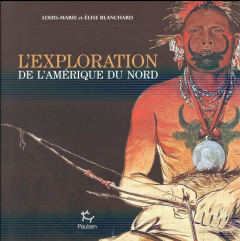 L'exploration de l'Amérique du Nord - Blanchard Louis-Marie ; Blanchard Elise