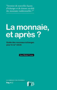 La monnaie et après ? Guide des nouveaux échanges pour le XXIe siècle - Cornu Jean-Michel