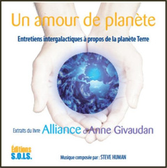 Un amour de planète. Entretiens intergalactiques à propos de la planète Terre, extraits du livre All - Givaudan Anne ; Human Steve ; Achram Antoine ; Mas